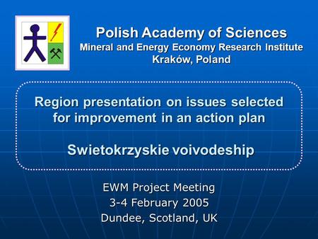 Region presentation on issues selected for improvement in an action plan Swietokrzyskie voivodeship EWM Project Meeting 3-4 February 2005 Dundee, Scotland,