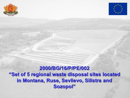 2000/BG/16/P/PE/002 “Set of 5 regional waste disposal sites located in Montana, Ruse, Sevlievo, Silistra and Sozopol”