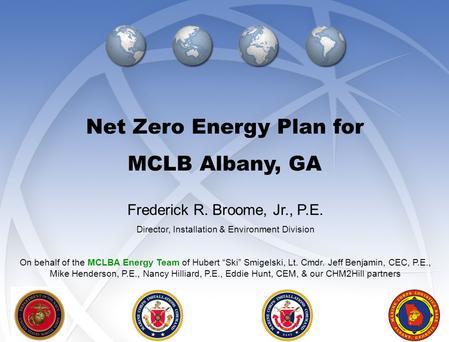 1 Frederick R. Broome, Jr., P.E. Director, Installation & Environment Division On behalf of the MCLBA Energy Team of Hubert “Ski” Smigelski, Lt. Cmdr.