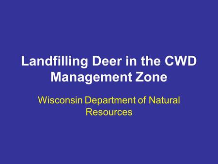 Landfilling Deer in the CWD Management Zone Wisconsin Department of Natural Resources.