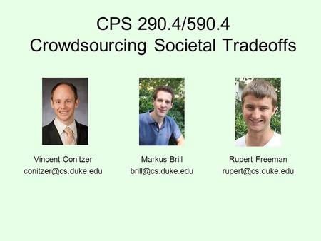 CPS 290.4/590.4 Crowdsourcing Societal Tradeoffs Vincent Conitzer Markus Brill Rupert Freeman