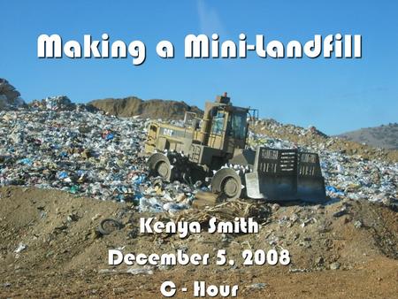 Kenya Smith December 5, 2008 C - Hour Making a Mini-Landfill.