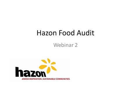 Hazon Food Audit Webinar 2. Updates! Name, your institution How is your project going? What did you find when you took the audit that surprised you?