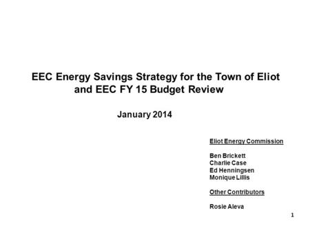 EEC Energy Savings Strategy for the Town of Eliot and EEC FY 15 Budget Review January 2014 Eliot Energy Commission Ben Brickett Charlie Case Ed Henningsen.