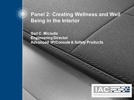 Panel 2: Creating Wellness and Well Being in the Interior Gail C. Miciuda Engineering Director Advanced IP/Console & Safety Products.