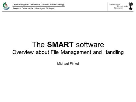 Center for Applied Geoscience - Chair of Applied Geology Research Center at the University of Tübingen The SMART software Overview about File Management.