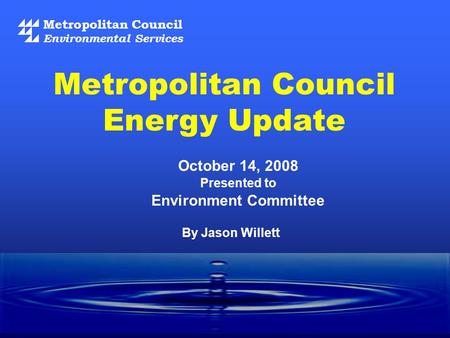 Metropolitan Council Environmental Services October 14, 2008 Presented to Environment Committee Metropolitan Council Energy Update By Jason Willett.