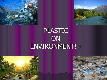 PLASTIC ON ENVIRONMENT!!!