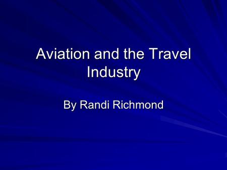 Aviation and the Travel Industry By Randi Richmond.