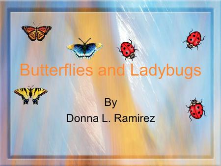 Butterflies and Ladybugs By Donna L. Ramirez Butterflies.