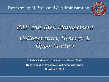 1 Department of Personnel & Administration Cristina Valencia, Jon Richard, Randi Wood Department of Personnel and Administration October 6, 2006 EAP and.