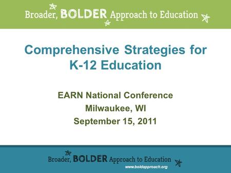 Www.boldapproach.org Comprehensive Strategies for K-12 Education EARN National Conference Milwaukee, WI September 15, 2011.