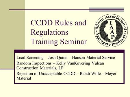 CCDD Rules and Regulations Training Seminar Load Screening – Josh Quinn – Hanson Material Service Random Inspections – Kelly VanKovering Vulcan Construction.