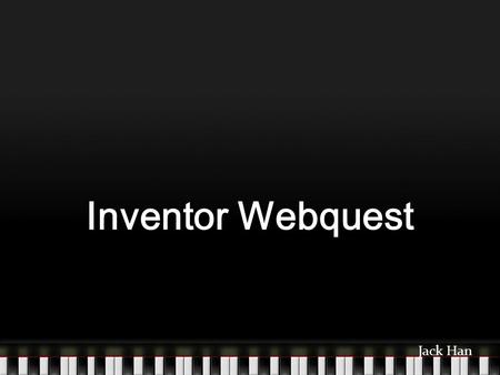 Inventor Webquest Jack Han. About Thomas Alva Edison Thomas Edison is born at February the 11 th in 1847 and he died in 1931 October 18 th. He is from.