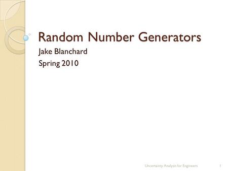 Random Number Generators Jake Blanchard Spring 2010 Uncertainty Analysis for Engineers1.