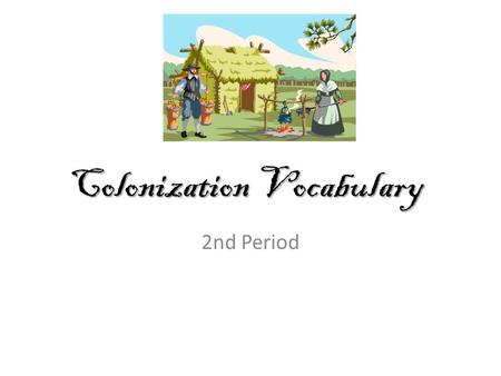 Colonization Vocabulary 2nd Period. Vocabulary Development: Frayer Model WORD Definition: own words Examples Characteristics Non-examples.