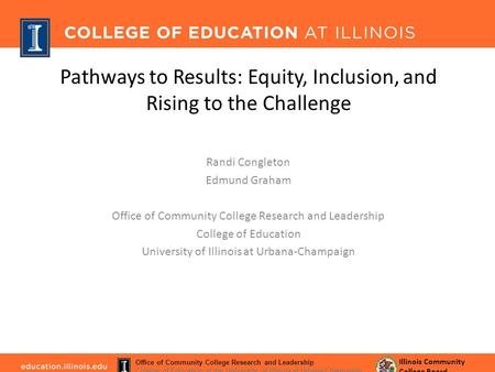 Pathways to Results: Equity, Inclusion, and Rising to the Challenge Randi Congleton Edmund Graham Office of Community College Research and Leadership College.