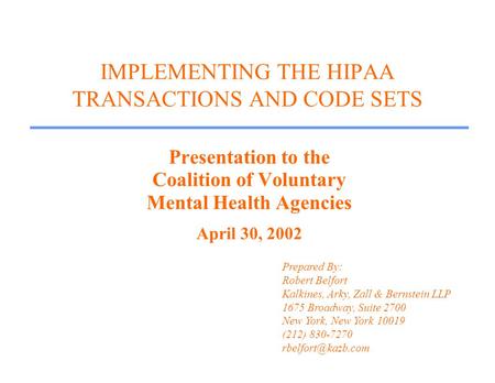 IMPLEMENTING THE HIPAA TRANSACTIONS AND CODE SETS Presentation to the Coalition of Voluntary Mental Health Agencies April 30, 2002 Prepared By: Robert.