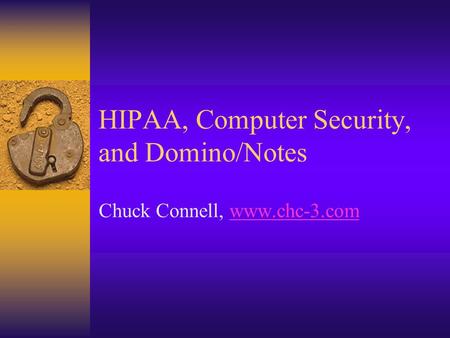 HIPAA, Computer Security, and Domino/Notes Chuck Connell, www.chc-3.comwww.chc-3.com.