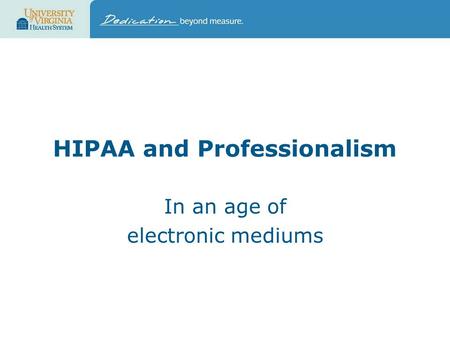 HIPAA and Professionalism In an age of electronic mediums.