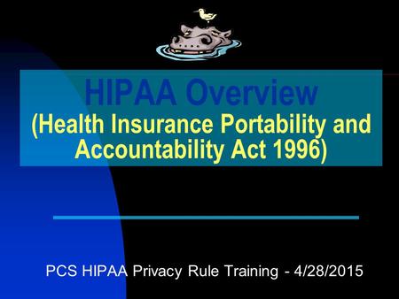 HIPAA Overview (Health Insurance Portability and Accountability Act 1996) PCS HIPAA Privacy Rule Training - 4/28/2015.