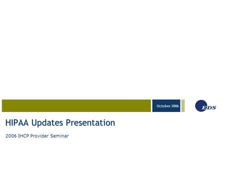 03-23-05 October 2006 HIPAA Updates Presentation 2006 IHCP Provider Seminar.