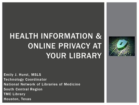 Emily J. Hurst, MSLS Technology Coordinator National Network of Libraries of Medicine South Central Region TMC Library Houston, Texas HEALTH INFORMATION.