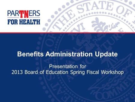 Benefits Administration Update Presentation for 2013 Board of Education Spring Fiscal Workshop.