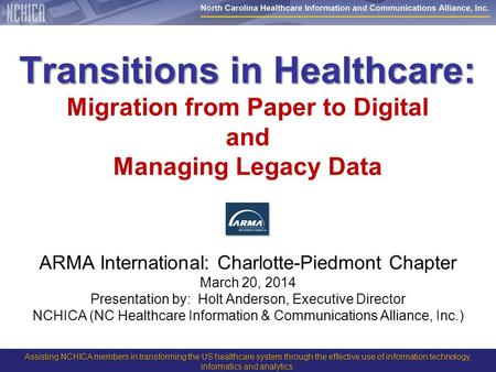 Assisting NCHICA members in transforming the US healthcare system through the effective use of information technology, informatics and analytics. Transitions.