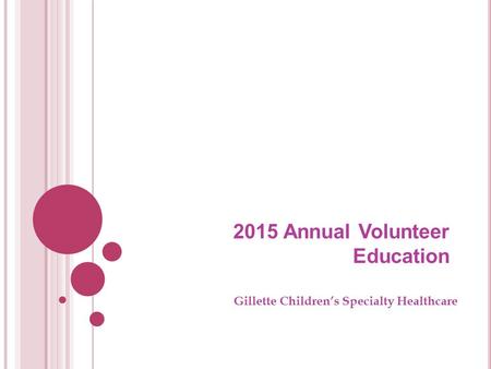 2015 Annual Volunteer Education Gillette Children’s Specialty Healthcare.