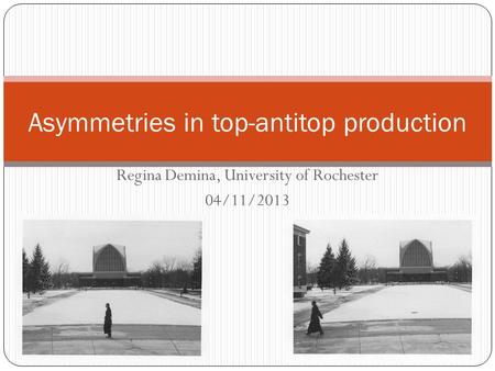 Regina Demina, University of Rochester 04/11/2013 Asymmetries in top-antitop production.