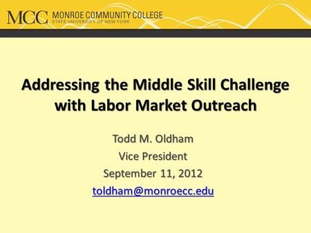 Addressing the Middle Skill Challenge with Labor Market Outreach Todd M. Oldham Vice President September 11, 2012