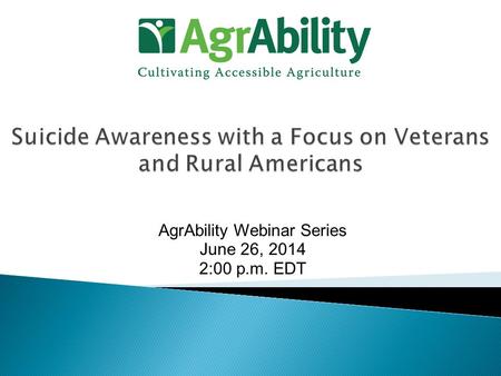 AgrAbility Webinar Series June 26, 2014 2:00 p.m. EDT.