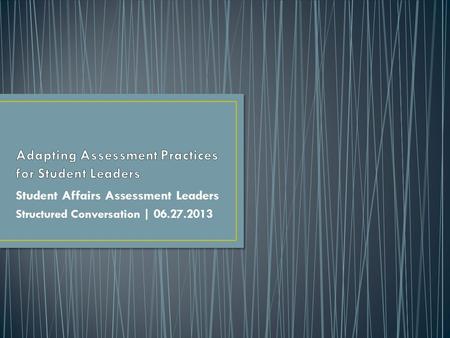 Student Affairs Assessment Leaders Structured Conversation | 06.27.2013.