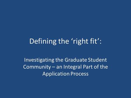 Defining the ‘right fit’: Investigating the Graduate Student Community – an Integral Part of the Application Process.