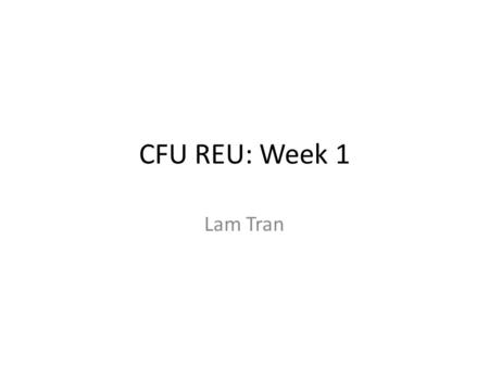 CFU REU: Week 1 Lam Tran. Brief Introduction Home town: San Diego, CA University of Rochester, Rochester, NY – Class 2009 – Research Interest: Probability.