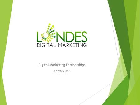 Digital Marketing Partnerships 8/29/2013. Who We Are Mike LaLonde Managing Director He received a BA in Economics and an MBA concentrating in marketing.