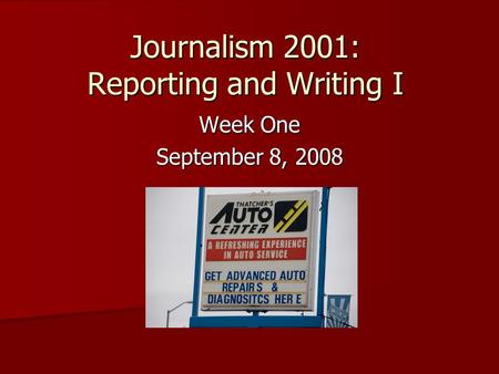 Journalism 2001: Reporting and Writing I Week One September 8, 2008.