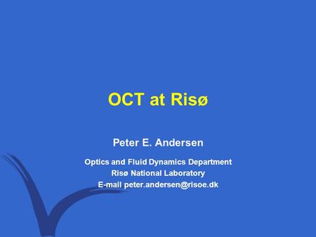 OCT at Risø Peter E. Andersen Optics and Fluid Dynamics Department Risø National Laboratory