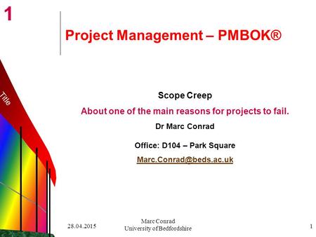 1 28.04.2015 Marc Conrad University of Bedfordshire 1 Project Management – PMBOK® Scope Creep About one of the main reasons for projects to fail. Dr Marc.