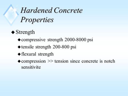 Hardened Concrete Properties u Strength u compressive strength 2000-8000 psi u tensile strength 200-800 psi u flexural strength u compression >> tension.