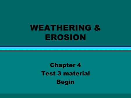 WEATHERING & EROSION Chapter 4 Test 3 material Begin.