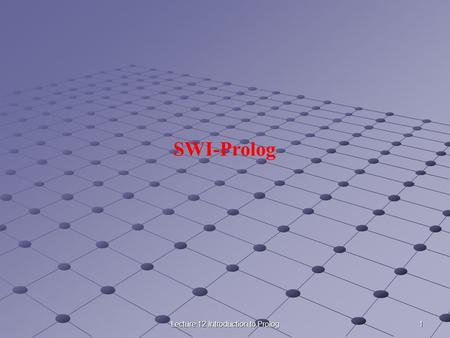 1Lecture 12 Introduction to Prolog SWI-Prolog. 2Lecture 12 Introduction to Prolog Welcome to SWI-Prolog (Version 4.0.9) Copyright (c) 1990-2000 University.