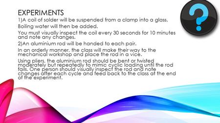 EXPERIMENTS 1)A coil of solder will be suspended from a clamp into a glass. Boiling water will then be added. You must visually inspect the coil every.