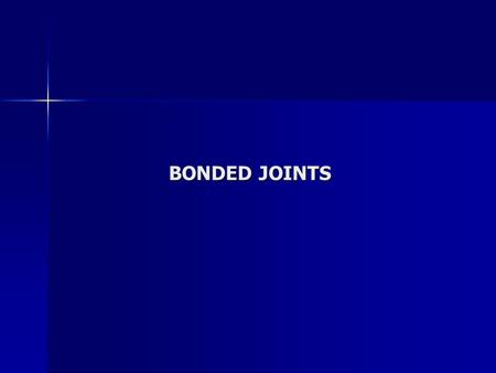 BONDED JOINTS. BONDED/MECHANICAL JOINT COMPARISON adhesion science - see Loctite, pgs 22 and 23 adhesion science - see Loctite, pgs 22 and 2322232223.