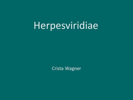 Herpesviridiae Crista Wagner Herpesviridae Taxonomy Baltimore FAMILY I 2XDNA  mRNA directly enveloped Greek herpein to creep infection creeps latency.