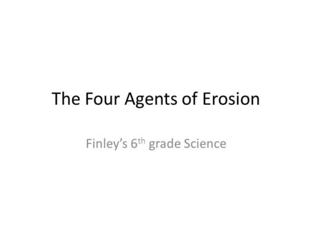 The Four Agents of Erosion