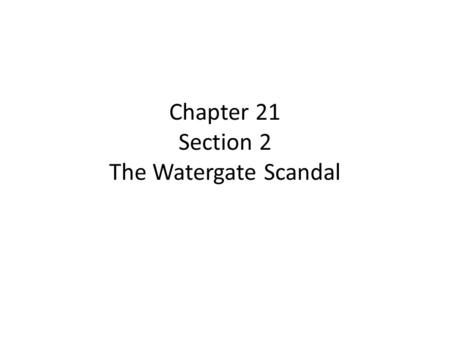 Chapter 21 Section 2 The Watergate Scandal