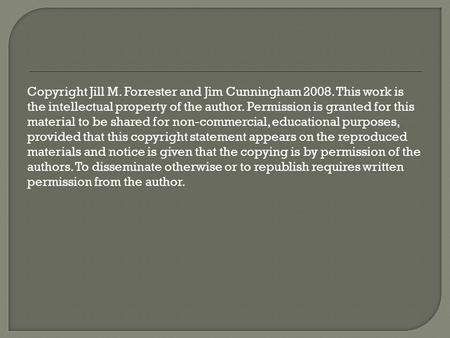 Copyright Jill M. Forrester and Jim Cunningham 2008. This work is the intellectual property of the author. Permission is granted for this material to be.