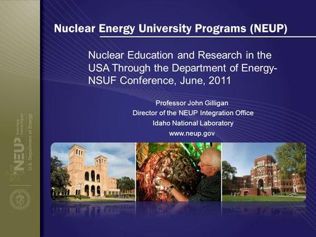 Nuclear Energy University Programs (NEUP) Nuclear Education and Research in the USA Through the Department of Energy- NSUF Conference, June, 2011 Professor.